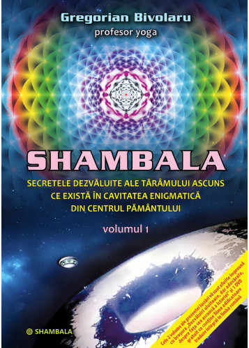 Shambala: secretele dezvăluite ale tărâmului ascuns ce există în cavitatea enigmatică din centrul Pământului – vol. 1