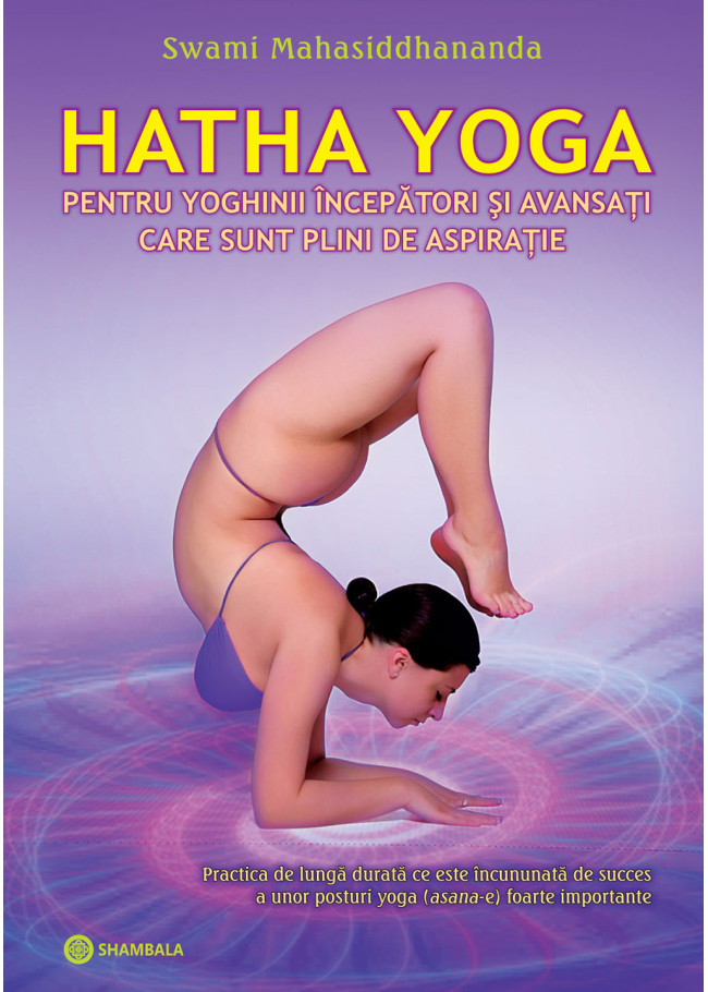 Hatha Yoga pentru yoghinii începători și avansați care sunt plini de aspirație: practica de lungă durată ce este încununată de succes a unor posturi yoga (asana-e) foarte importante