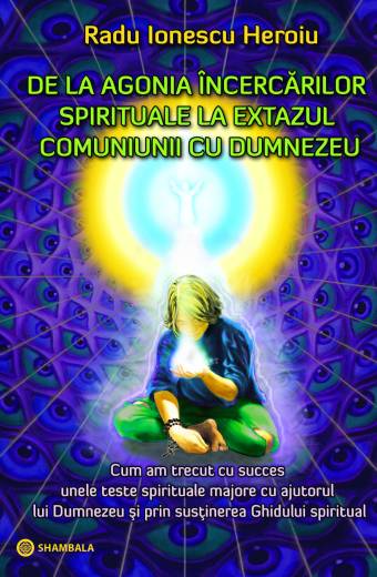 DE LA AGONIA ÎNCERCĂRILOR SPIRITUALE LA EXTAZUL COMUNIUNII CU DUMNEZEU